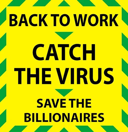 Spoof UK Government new Covid message banner - Back to Work, Catch the Virus, Save the Billionaires