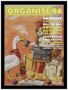cover of organise feauring an illistrated goose and cat engaging in mutual aid, and the text "ukraine, Airidescence, Kill The Bill, Bristol Defendant Solidarity, Crosswalk Collective, Osugi Sakae, what the pandemic teaches us about security culture, £3.50 where sold, free for prisoners